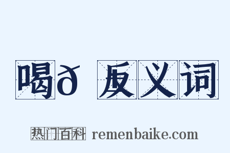 喝𠱡反义词是什么意思的图片